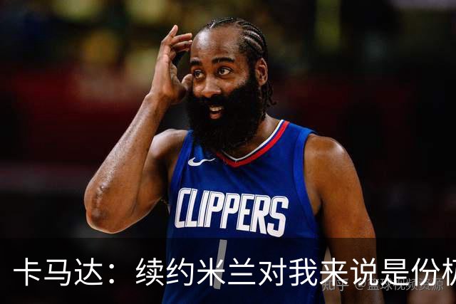 卡马达：续约米兰对我来说是份极大的骄傲 阿莫林带来很多新思路