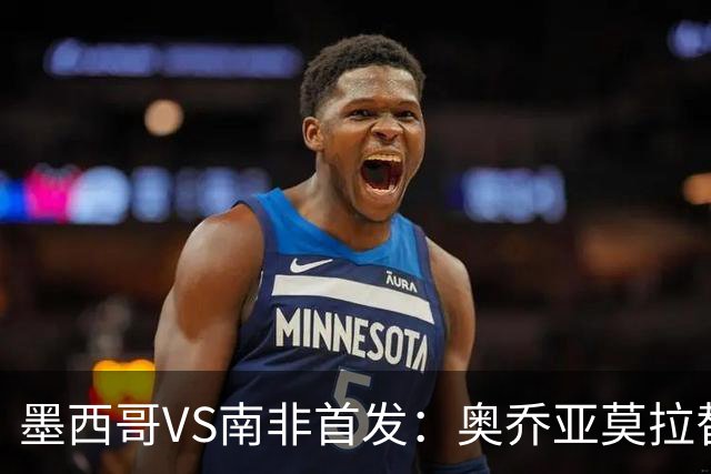 墨西哥VS南非首发：奥乔亚莫拉替补 劳尔-希门尼斯首发