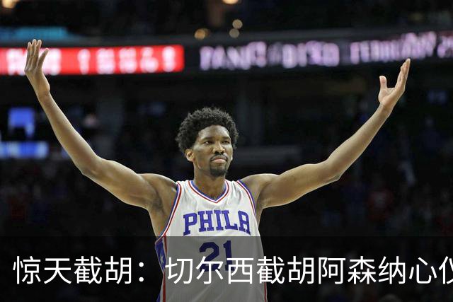 惊天截胡：切尔西截胡阿森纳心仪边锋；阿森纳或截胡巴萨心仪蜘蛛