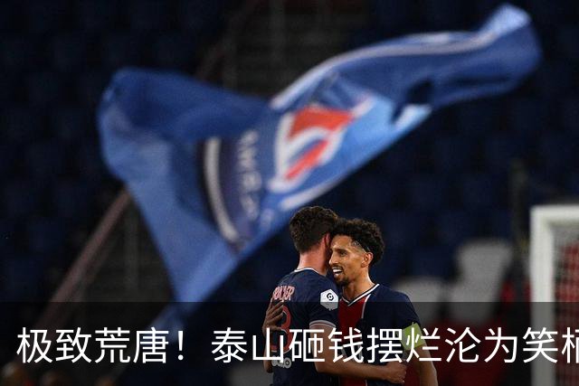 极致荒唐！泰山砸钱摆烂沦为笑柄，换新教练纯属自欺欺人