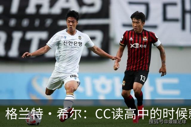 格兰特·希尔：CC读高中的时候就很成熟 他见到我会主动找我握手