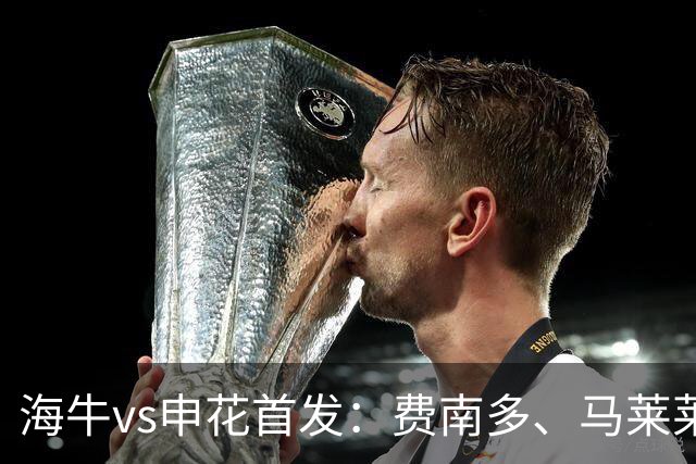 海牛vs申花首发：费南多、马莱莱先发 吴曦出战