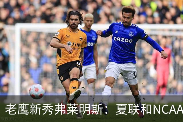 老鹰新秀弗莱明斯：夏联和NCAA不同 这儿都是一群成年壮汉