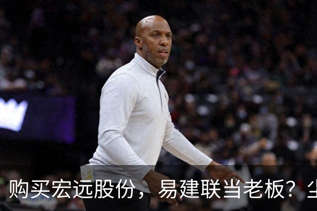 购买宏远股份，易建联当老板？尘埃落定，广东盈利情况曝光