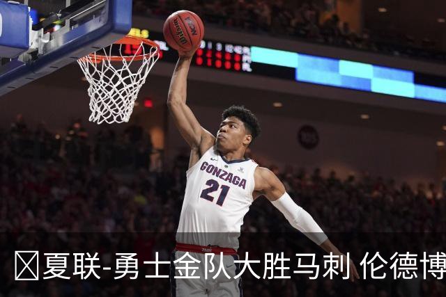 🏀夏联-勇士金队大胜马刺 伦德博格11分8板2帽 李贤重11分