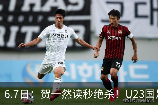 6.7日：贺一然读秒绝杀！U23国足击败塔吉克赛后评分：2号最佳依木兰高分