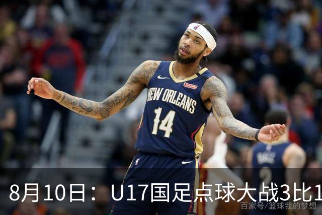 8月10日：U17国足点球大战3比1闯决赛，门将立功，上海队5比6憾负