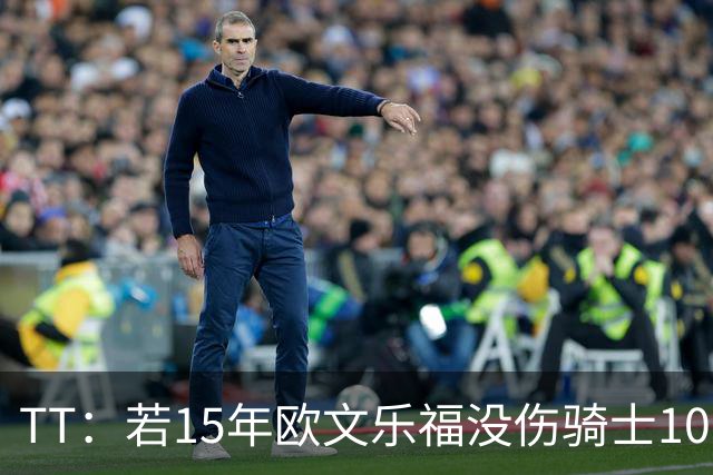 TT：若15年欧文乐福没伤骑士100%夺冠 大概率15&16年两连冠